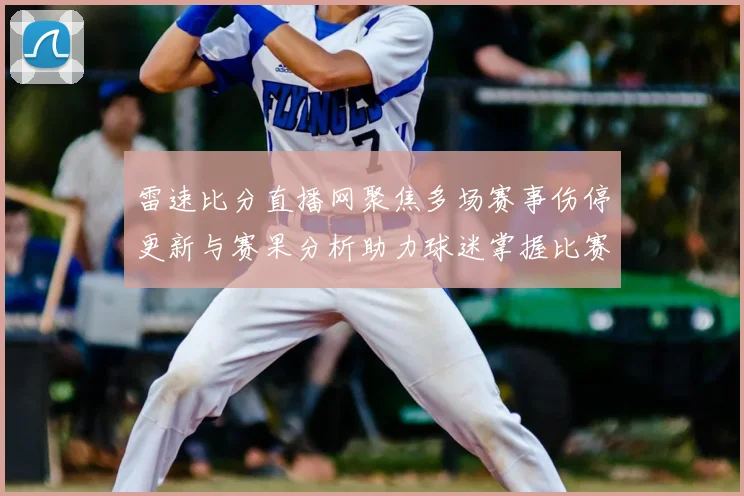 雷速比分直播网聚焦多场赛事伤停更新与赛果分析助力球迷掌握比赛动态