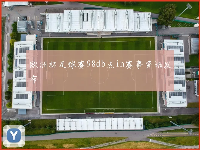 欧洲杯足球赛98db点in赛事资讯发布