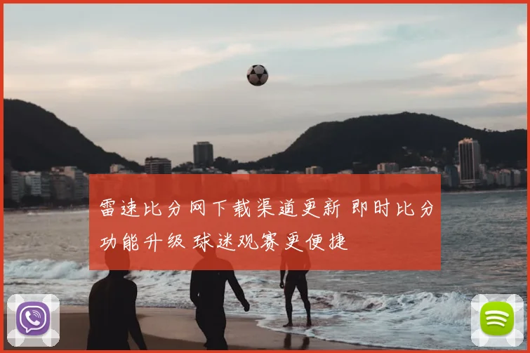 雷速比分网下载渠道更新 即时比分功能升级 球迷观赛更便捷