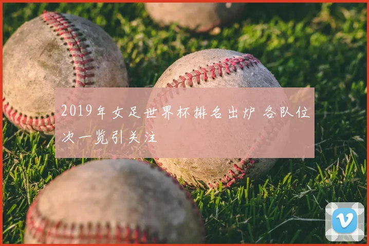 2019年女足世界杯排名出炉 各队位次一览引关注