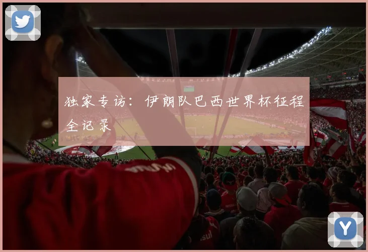 独家专访:伊朗队巴西世界杯征程全记录