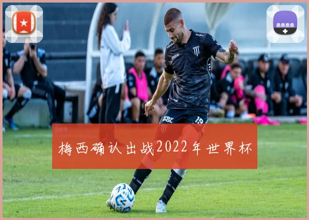 梅西确认出战2022年世界杯