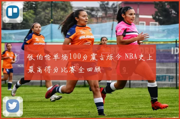 张伯伦单场100分震古烁今 NBA史上最高得分比赛全回顾