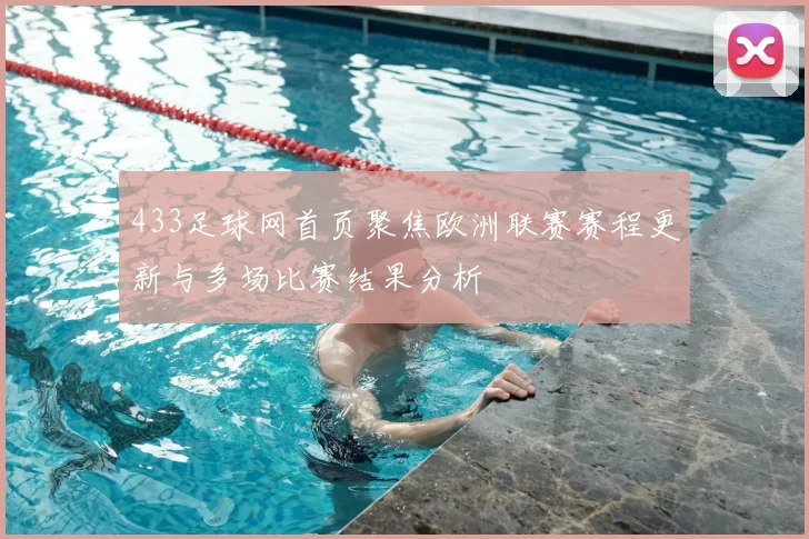 433足球网首页聚焦欧洲联赛赛程更新与多场比赛结果分析