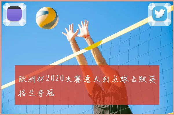 欧洲杯2020决赛意大利点球击败英格兰夺冠