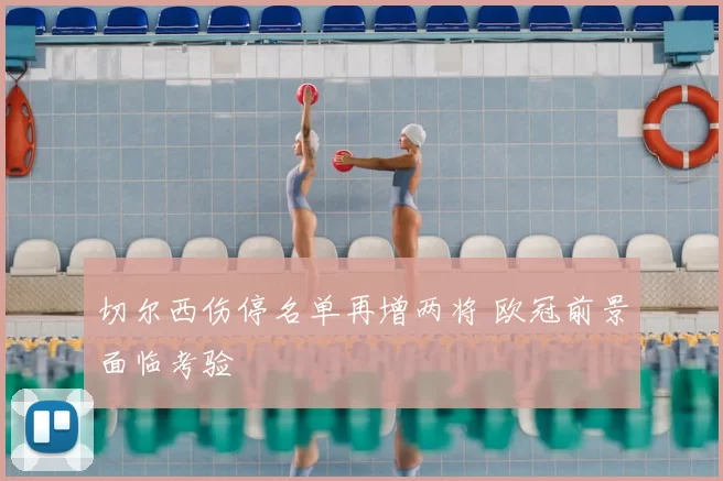 切尔西伤停名单再增两将 欧冠前景面临考验