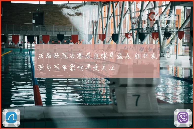 历届欧冠决赛最佳球员盘点 经典表现与冠军影响再受关注