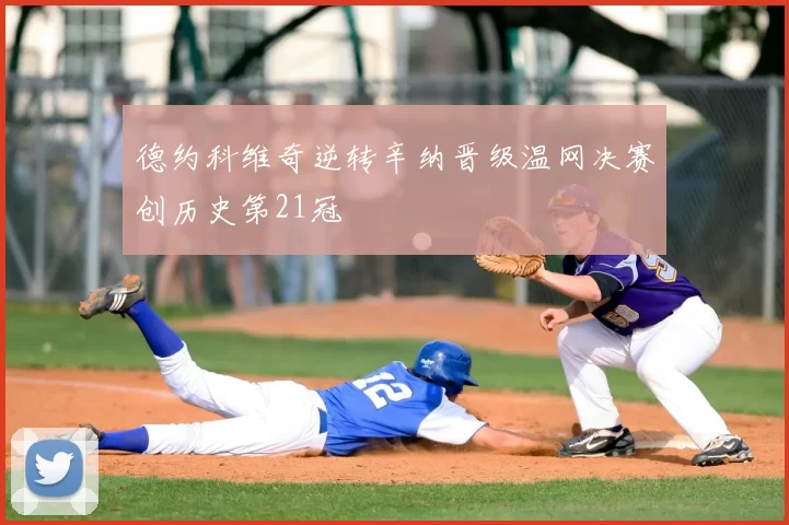 德约科维奇逆转辛纳晋级温网决赛创历史第21冠