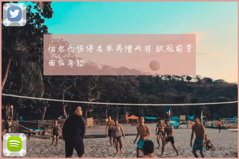 切尔西伤停名单再增两将 欧冠前景面临考验